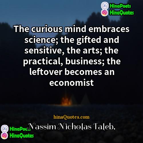Nassim Nicholas Taleb Quotes | The curious mind embraces science; the gifted